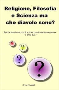 Omar Vassalli - Religione, Filosofia e Scienza ma che diavolo sono?