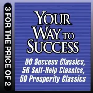Your Way to Success: 50 Success Classics, 50 Self-Help Classics, 50 Prosperity Classics
