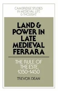 Land and Power in Late Medieval Ferrara: The Rule of the Este, 1350-1450 by Trevor Dean