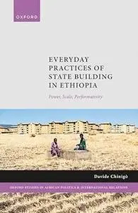 Everyday Practices of State Building in Ethiopia: Power, Scale, Performativity