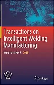 Transactions on Intelligent Welding Manufacturing: Volume III No. 3 2019