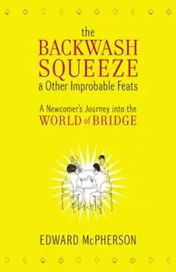 The Backwash Squeeze and Other Improbable Feats: A Newcomer's Journey into the World of Bridge