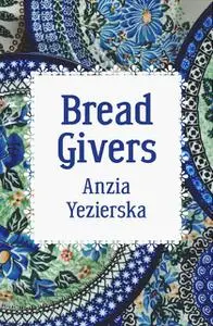 «Bread Givers» by Anzia Yezierska