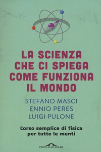 Stefano Masci, Ennio Peres, Luigi Pulone - La scienza che ci spiega come funziona il mondo