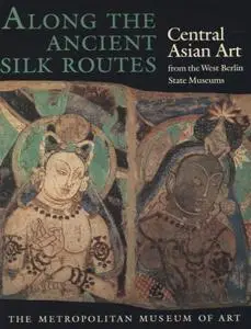Herbert Härtel, Marianne Yaldiz, "Along the Ancient Silk Routes: Central Asian Art from the West Berlin State Museums"