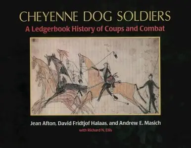Cheyenne Dog Soldiers: A Ledgerbook History of Coups and Combat by David Fridtjof Halaas