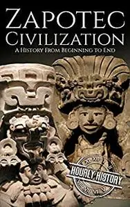 Zapotec Civilization: A History from Beginning to End