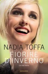 Nadia Toffa - Fiorire d'inverno. La mia storia