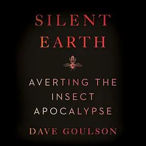 Silent Earth: Averting the Insect Apocalypse [Audiobook]