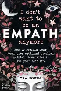 I Don't Want to Be an Empath Anymore How to Reclaim Your Power Over Emotional Overload, Maintain ...