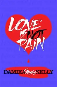 «Love Is Not Pain» by Damika “Meko” Kelly