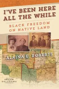 I've Been Here All the While: Black Freedom on Native Land (America in the Nineteenth Century)