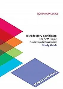 Introductory Certificate: The APM Project Fundamentals Qualification Study Guide