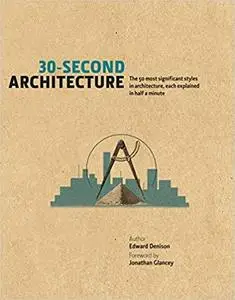 30-Second Architecture: The 50 Most Signicant Principles and Styles in Architecture, Each Explained in Half a Minute