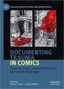 Documenting Trauma in Comics: Traumatic Pasts, Embodied Histories, and Graphic Reportage