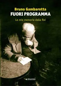 Bruno Gambarotta - Fuori programma. Le mie memorie dalla Rai