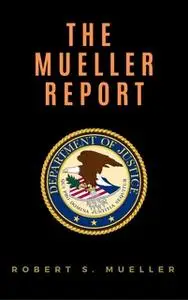 «The Mueller Report: Report on the Investigation into Russian Interference in the 2016 Presidential Election» by Special