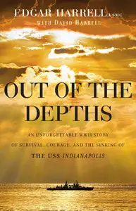 Out of the Depths: An Unforgettable WWII Story of Survival, Courage, and the Sinking of the USS Indianapolis