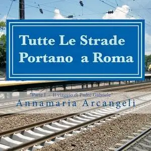 «Tutte le strade portano a Roma» by Annamaria Arcangeli