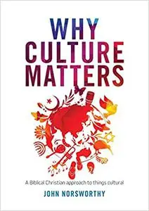 Why Culture Matters: A biblical Christian approach to things cultural