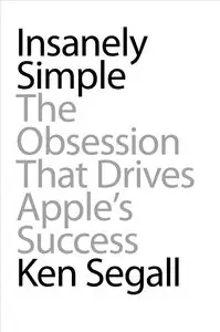 Insanely Simple: The Obsession That Drives Apple's Success