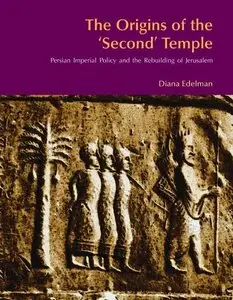 The Origins of the 'Second' Temple: Persian Imperial Policy and the Rebuilding of Jerusalem (Bibleworld) (repost)