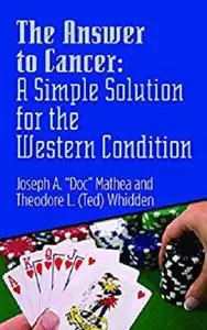 The Answer to Cancer: A Simple Solution for the Western Condition: A Simple Solution for the Western Condition