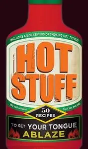 «Hot Stuff: 50 recipes to set your tongue ablaze» by Adams Media