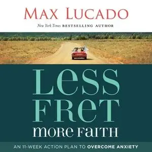 «Less Fret, More Faith» by Max Lucado