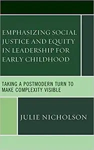 Emphasizing Social Justice and Equity in Leadership for Early Childhood: Taking a Postmodern Turn to Make Complexity Vis