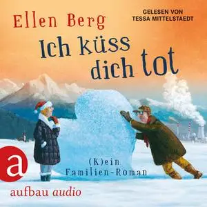 «Ich küss dich tot: (K)ein Familien-Roman» by Ellen Berg