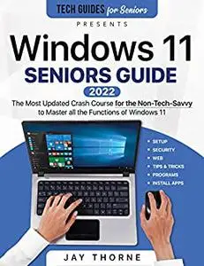 Windows 11 Seniors Guide: The Most Updated Crash Course for the Non-Tech-Savvy to Master all the Functions of Windows 11