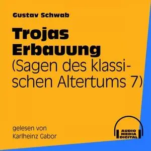 «Sagen des klassischen Altertums - Band 7: Trojas Erbauung» by Gustav Schwab