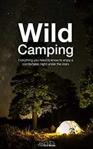 Wild Camping: Everything you need to know to enjoy a comfortable night under the stars