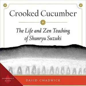 Crooked Cucumber: The Life and Zen Teaching of Shunryu Suzuki [Audiobook]