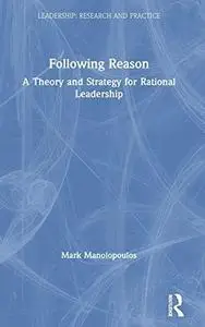 Following Reason: A Theory and Strategy for Rational Leadership