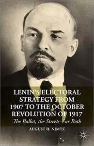 Lenin's Electoral Strategy from 1907 to the October Revolution of 1917: The Ballot, the Streets—or Both