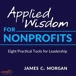 «Applied Wisdom for Non-Profits:Eight Practical Tools for Leadership» by James C. Morgan