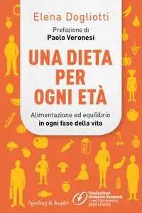 Elena Dogliotti - Una dieta per ogni età. Alimentazione ed equilibrio in ogni fase della vita