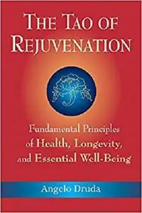 The Tao of Rejuvenation: Fundamental Principles of Health, Longevity, and Essential Well-Being