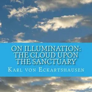 «The Cloud Upon the Sanctuary - 6 Letters to Seekers of the Light On Illumination» by Karl von Eckartshausen