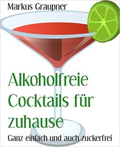 Alkoholfreie Cocktails für zuhause: Ganz einfach und auch zuckerfrei