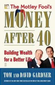 «The Motley Fool's Money After 40: Building Wealth for a Better Life» by David Gardner,Tom Gardner