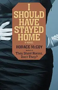 «I Should Have Stayed Home» by Horace McCoy