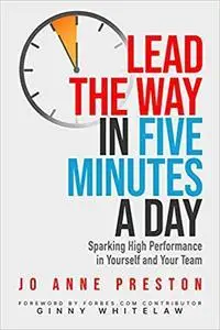 Lead the Way in Five Minutes a Day: Sparking High Performance in Yourself and Your Team