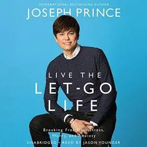 Live the Let-Go Life: Breaking Free from Stress, Worry, and Anxiety [Audiobook]