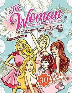 The Woman Drawing Book for Kids: Easy Techniques and Step-by-Step on How to Draw 30 Pretty Women