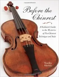 Before the Chinrest: A Violinist's Guide to the Mysteries of Pre-Chinrest Technique and Style