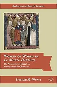 Women of Words in Le Morte Darthur: The Autonomy of Speech in Malory’s Female Characters (Repost)