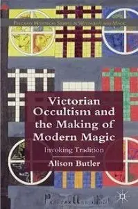 Victorian Occultism and the Making of Modern Magic: Invoking Tradition (Repost)